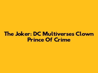 The Joker: DC Multiverse's Clown Prince Of Crime