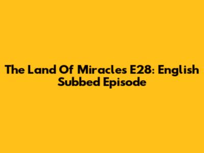 The Land Of Miracles E28: English Subbed Episode