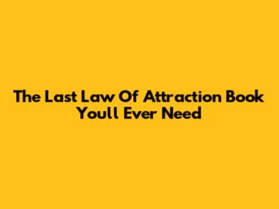 The Last Law Of Attraction Book You'll Ever Need