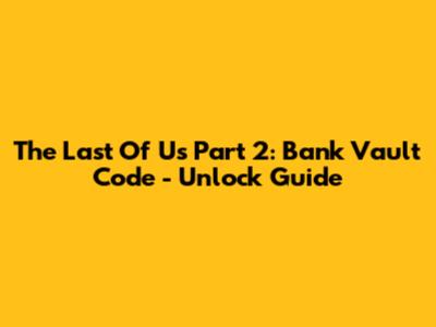 The Last Of Us Part 2: Bank Vault Code - Unlock Guide