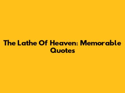 The Lathe Of Heaven: Memorable Quotes