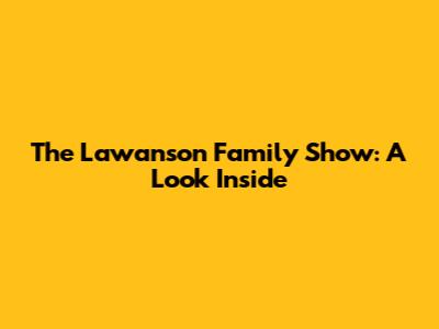 The Lawanson Family Show: A Look Inside