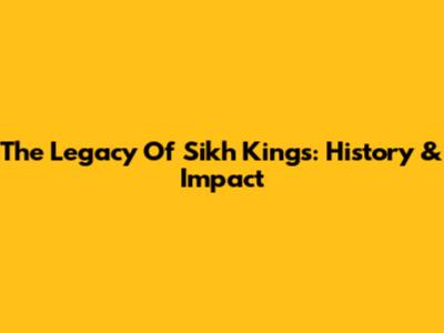 The Legacy Of Sikh Kings: History & Impact