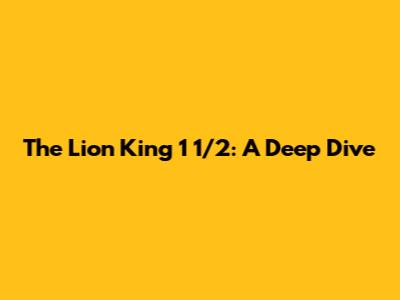 The Lion King 1 1/2: A Deep Dive