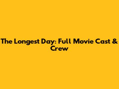 The Longest Day: Full Movie Cast & Crew