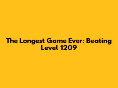 The Longest Game Ever: Beating Level 1209