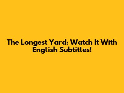 The Longest Yard: Watch It With English Subtitles!