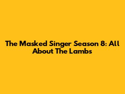 The Masked Singer Season 8: All About The Lambs