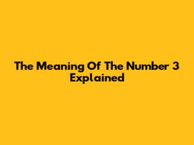 The Meaning Of The Number 3 Explained