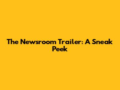 The Newsroom Trailer: A Sneak Peek