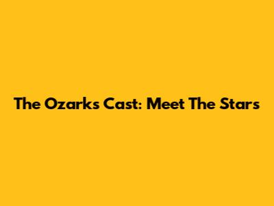 The Ozarks Cast: Meet The Stars