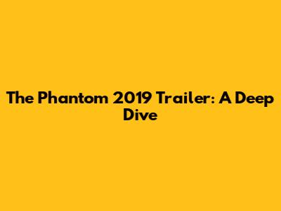 The Phantom 2019 Trailer: A Deep Dive