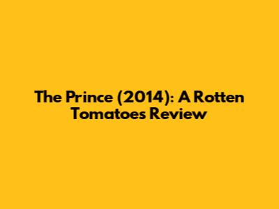 The Prince (2014): A Rotten Tomatoes Review