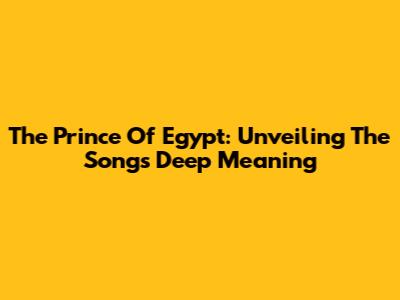 The Prince Of Egypt: Unveiling The Song's Deep Meaning