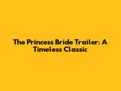 The Princess Bride Trailer: A Timeless Classic