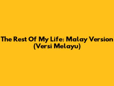 The Rest Of My Life: Malay Version (Versi Melayu)