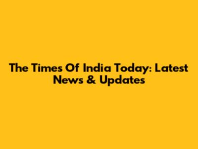 The Times Of India Today: Latest News & Updates