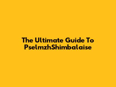 The Ultimate Guide To PselmzhShimbalaise