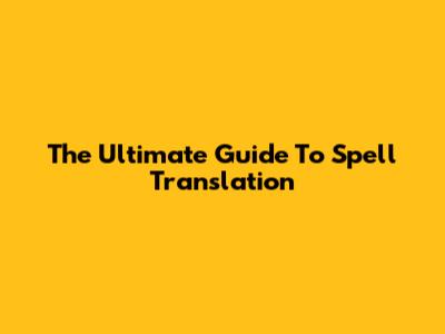 The Ultimate Guide To Spell Translation