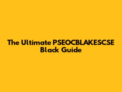 The Ultimate PSEOCBLAKESCSE Black Guide