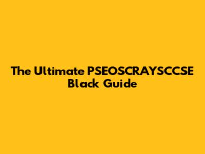 The Ultimate PSEOSCRAYSCCSE Black Guide