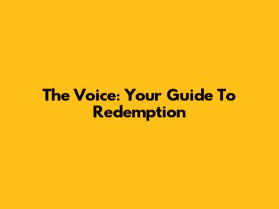 The Voice: Your Guide To Redemption