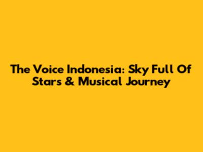 The Voice Indonesia: Sky Full Of Stars & Musical Journey