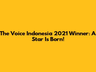 The Voice Indonesia 2021 Winner: A Star Is Born!