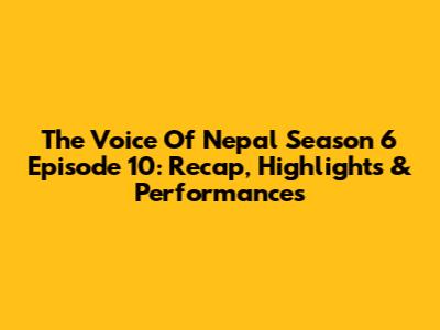 The Voice Of Nepal Season 6 Episode 10: Recap, Highlights & Performances