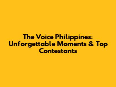The Voice Philippines: Unforgettable Moments & Top Contestants