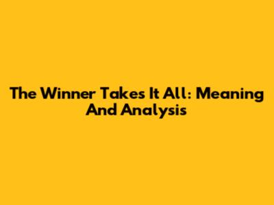 The Winner Takes It All: Meaning And Analysis