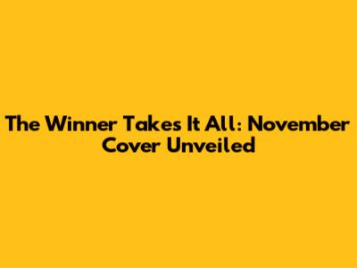 The Winner Takes It All: November Cover Unveiled