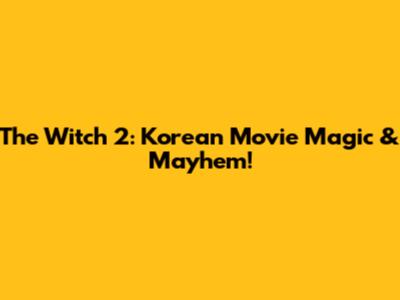 The Witch 2: Korean Movie Magic & Mayhem!