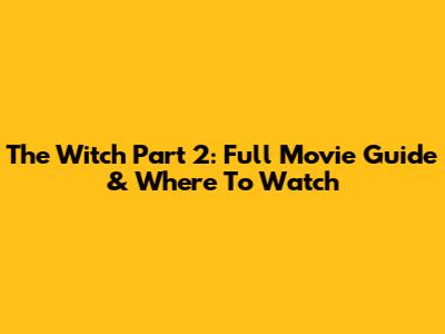The Witch Part 2: Full Movie Guide & Where To Watch