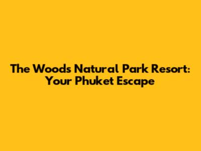 The Woods Natural Park Resort: Your Phuket Escape