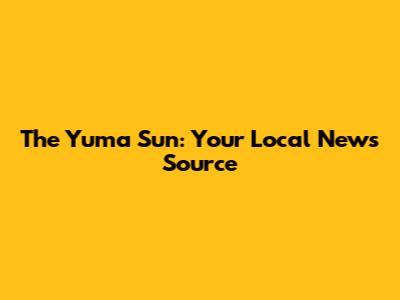 The Yuma Sun: Your Local News Source