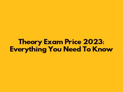 Theory Exam Price 2023: Everything You Need To Know