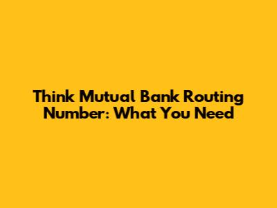 Think Mutual Bank Routing Number: What You Need