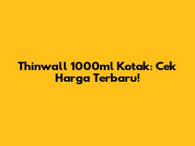 Thinwall 1000ml Kotak: Cek Harga Terbaru!