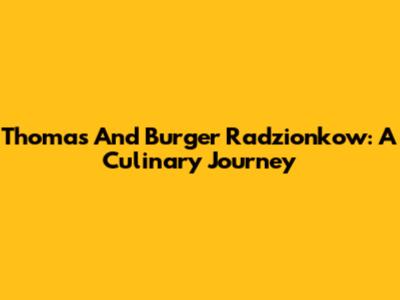 Thomas And Burger Radzionkow: A Culinary Journey