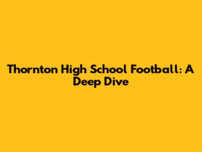 Thornton High School Football: A Deep Dive