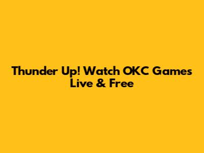 Thunder Up! Watch OKC Games Live & Free