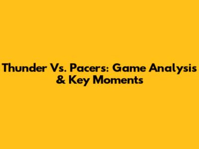 Thunder Vs. Pacers: Game Analysis & Key Moments