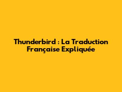 Thunderbird : La Traduction Française Expliquée