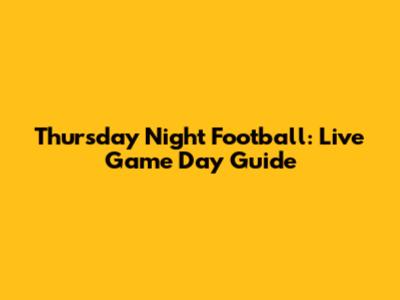 Thursday Night Football: Live Game Day Guide