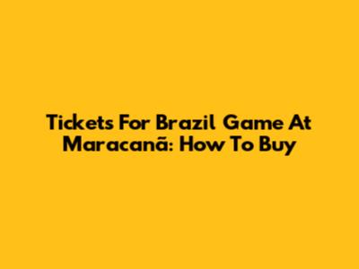 Tickets For Brazil Game At Maracanã: How To Buy