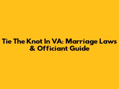 Tie The Knot In VA: Marriage Laws & Officiant Guide