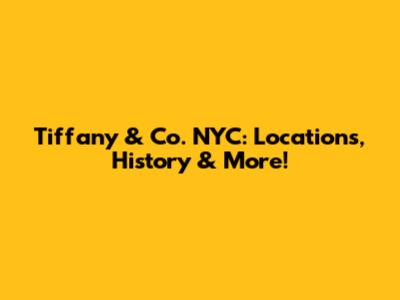Tiffany & Co. NYC: Locations, History & More!