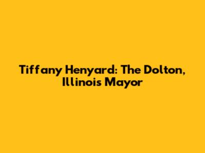 Tiffany Henyard: The Dolton, Illinois Mayor