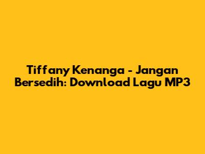 Tiffany Kenanga - Jangan Bersedih: Download Lagu MP3